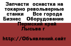 Запчасти, оснастка на токарно револьверные станки . - Все города Бизнес » Оборудование   . Пермский край,Лысьва г.